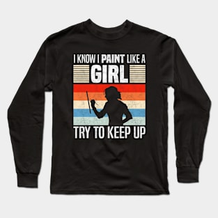 I Know I Paint Like a Girl, Funny Painting Lovers Long Sleeve T-Shirt